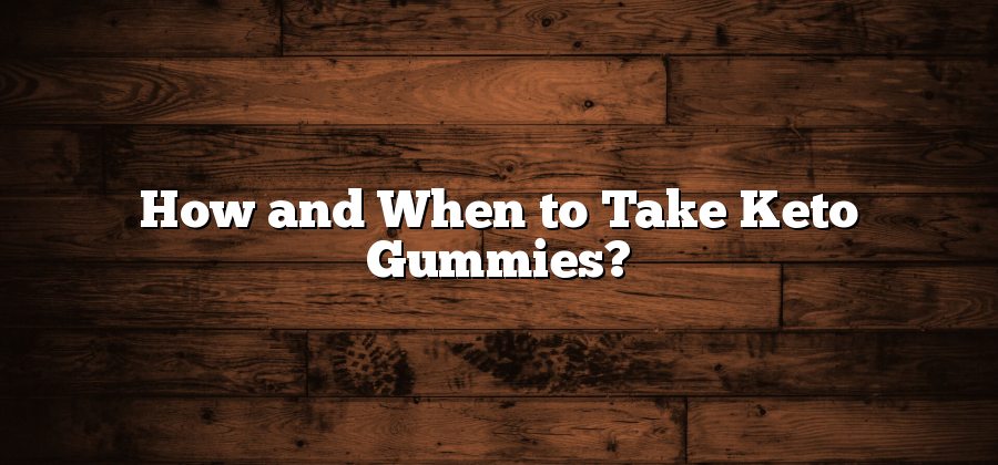 How and When to Take Keto Gummies?