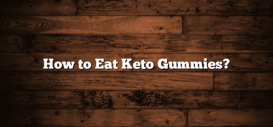 How to Eat Keto Gummies?
