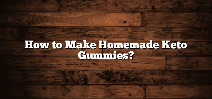 How to Make Homemade Keto Gummies?
