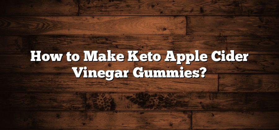 How to Make Keto Apple Cider Vinegar Gummies?