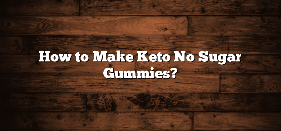 How to Make Keto No Sugar Gummies?