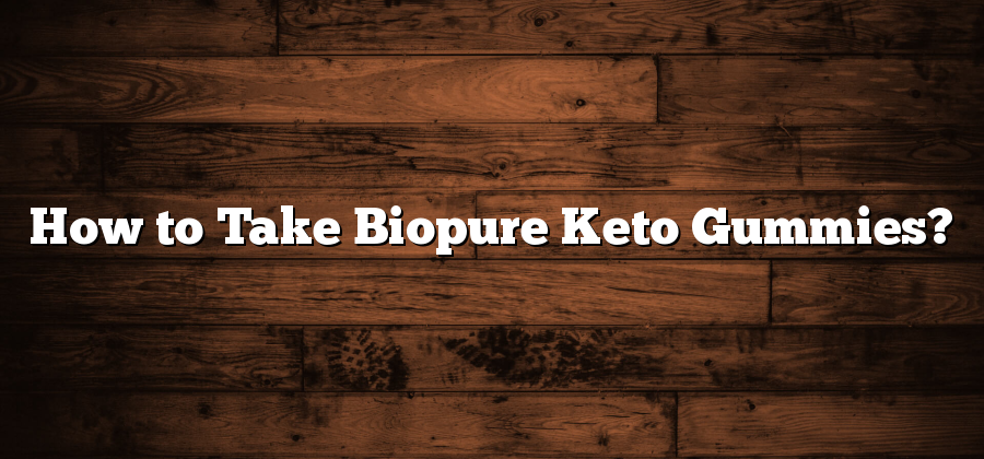 How to Take Biopure Keto Gummies?
