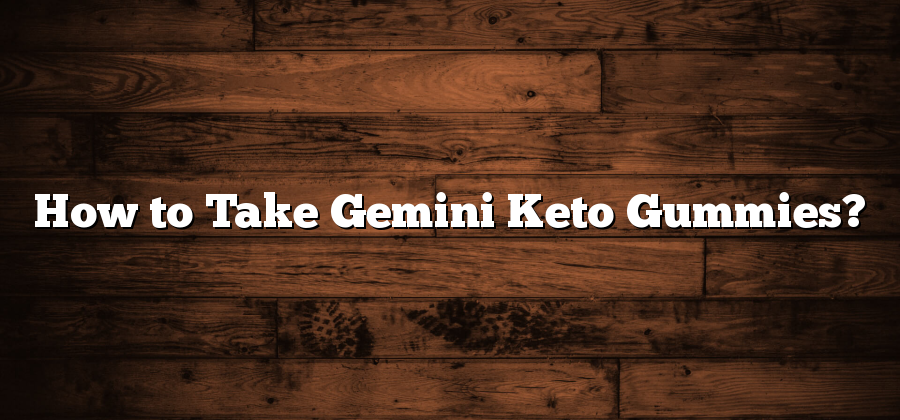 How to Take Gemini Keto Gummies?