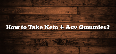 How to Take Keto + Acv Gummies?