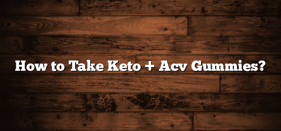 How to Take Keto + Acv Gummies?