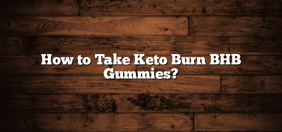 How to Take Keto Burn BHB Gummies?