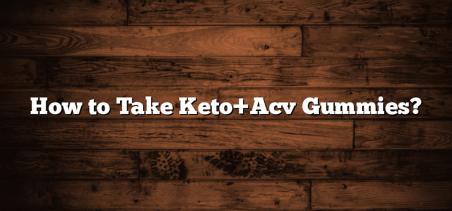 How to Take Keto+Acv Gummies?