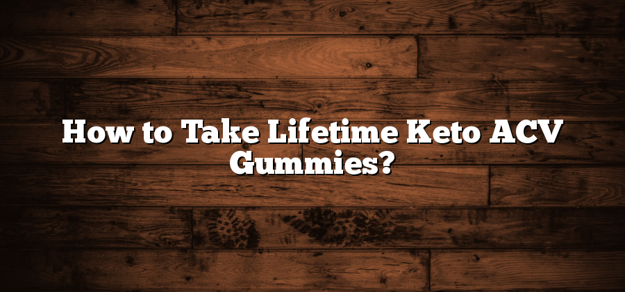 How to Take Lifetime Keto ACV Gummies?