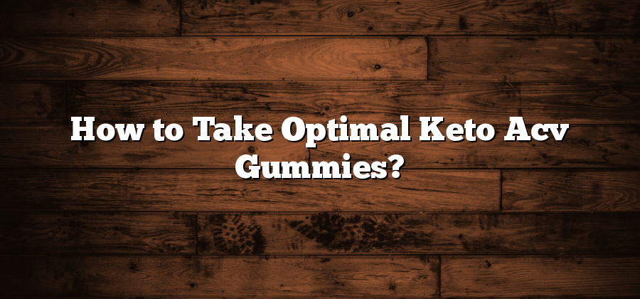 How to Take Optimal Keto Acv Gummies?