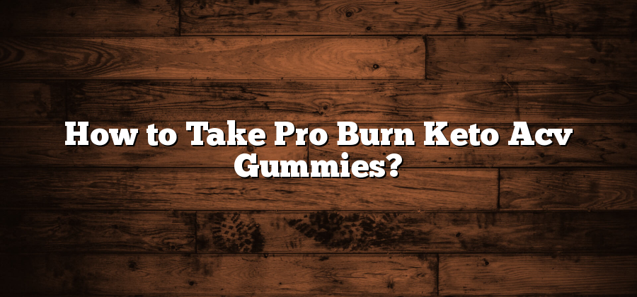 How to Take Pro Burn Keto Acv Gummies?