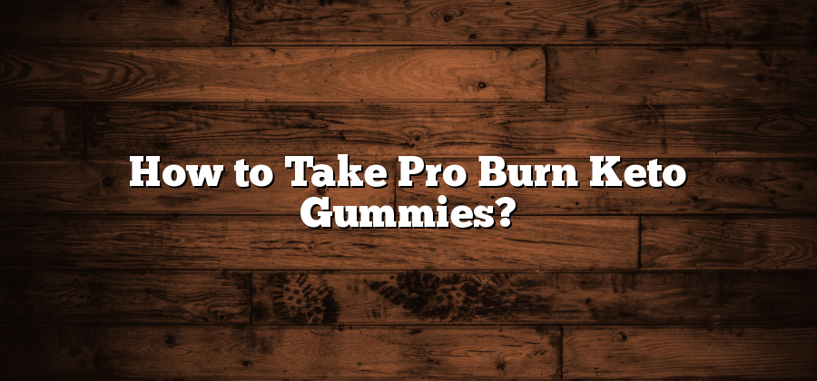 How to Take Pro Burn Keto Gummies?