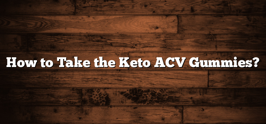 How to Take the Keto ACV Gummies?
