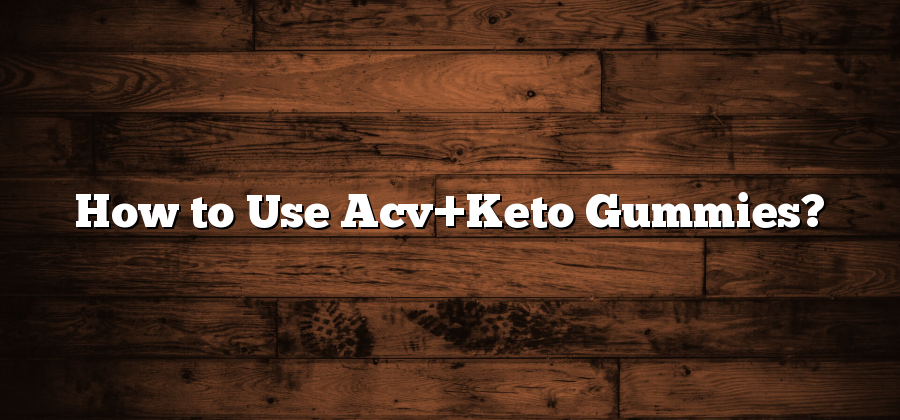 How to Use Acv+Keto Gummies?