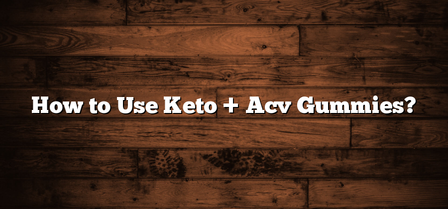 How to Use Keto + Acv Gummies?