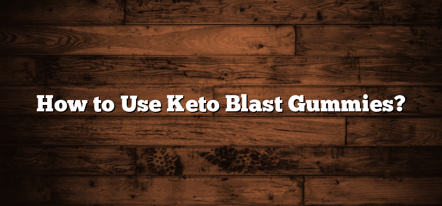 How to Use Keto Blast Gummies?
