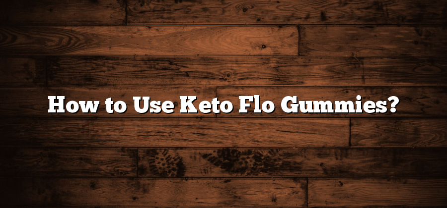 How to Use Keto Flo Gummies?