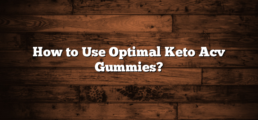 How to Use Optimal Keto Acv Gummies?
