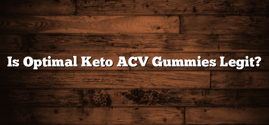Is Optimal Keto ACV Gummies Legit?