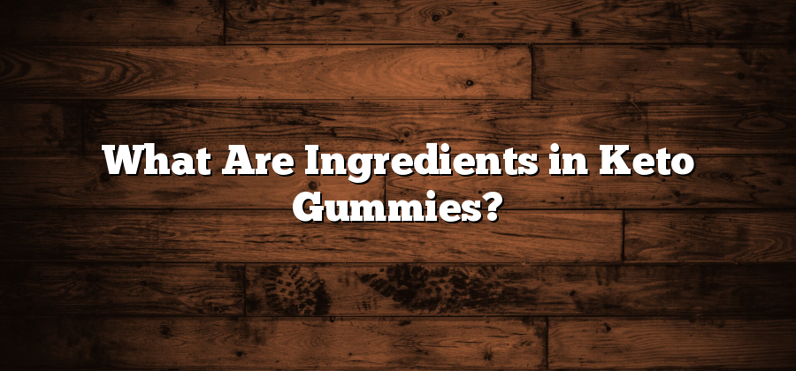 What Are Ingredients in Keto Gummies?