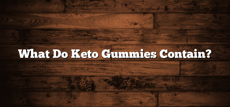 What Do Keto Gummies Contain?
