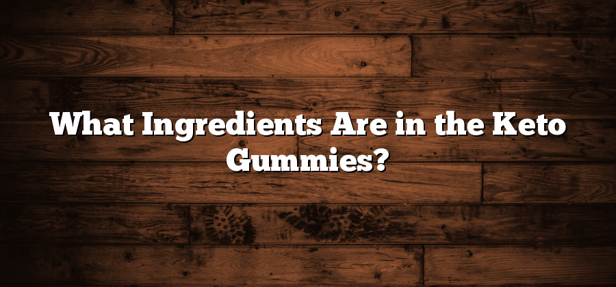 What Ingredients Are in the Keto Gummies?