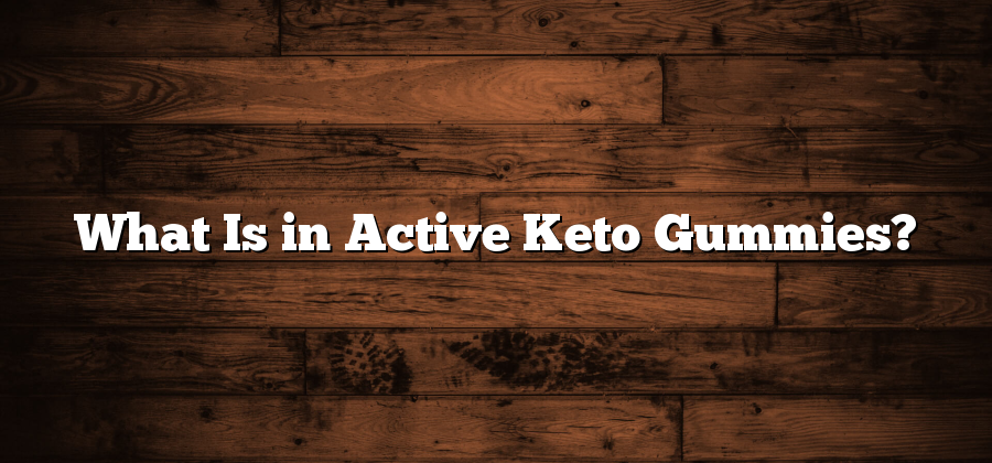 What Is in Active Keto Gummies?