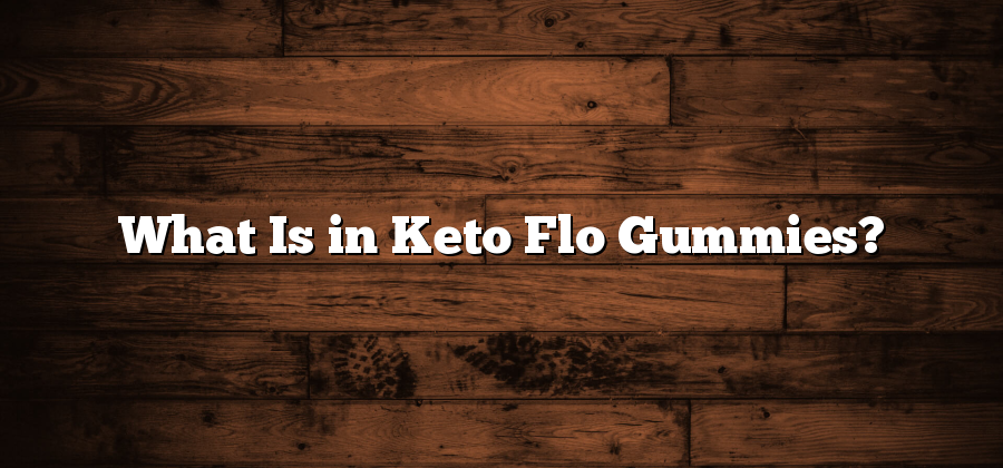 What Is in Keto Flo Gummies?