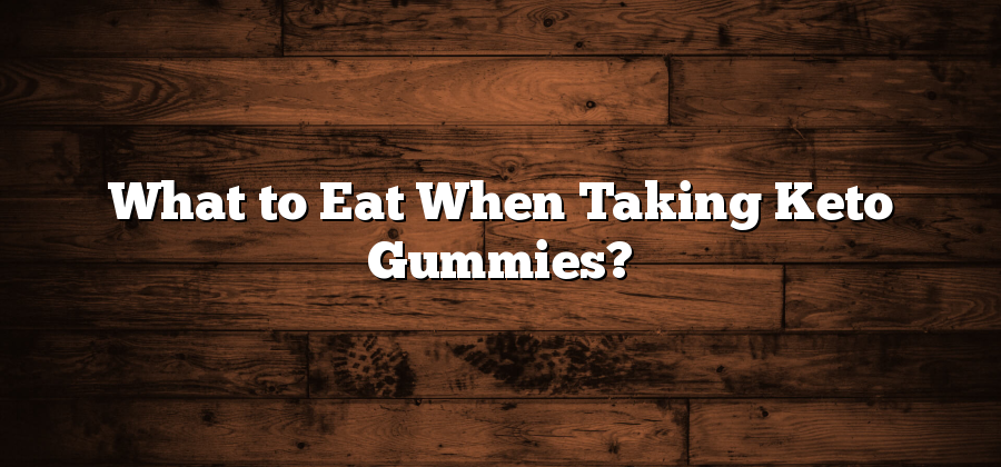 What to Eat When Taking Keto Gummies?
