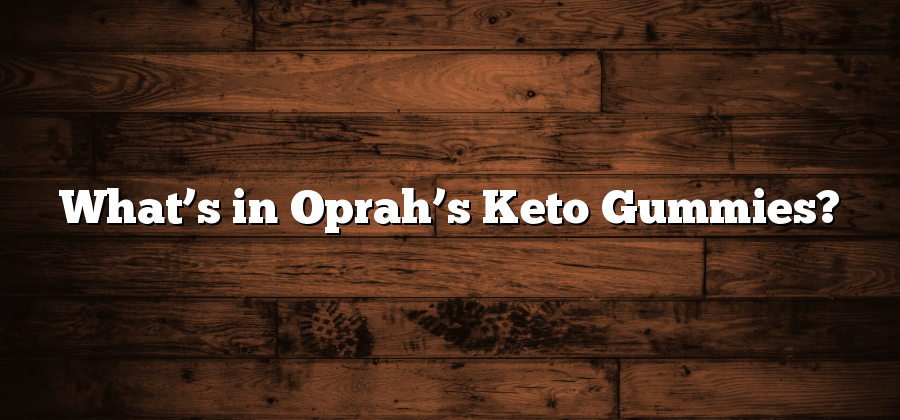 What’s in Oprah’s Keto Gummies?