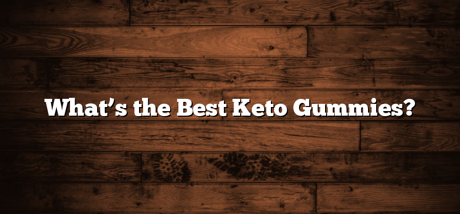 What’s the Best Keto Gummies?