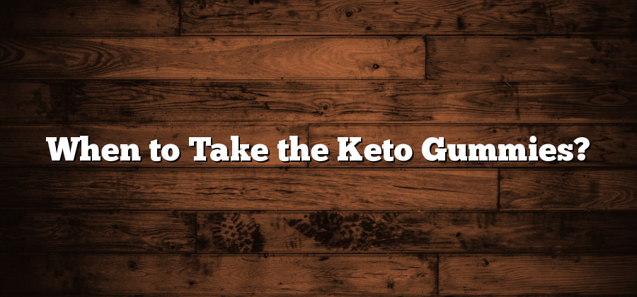 When to Take the Keto Gummies?
