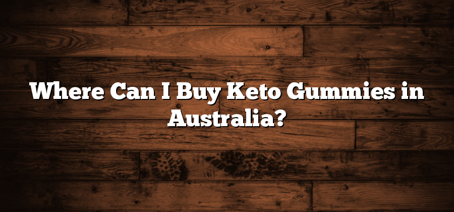 Where Can I Buy Keto Gummies in Australia?