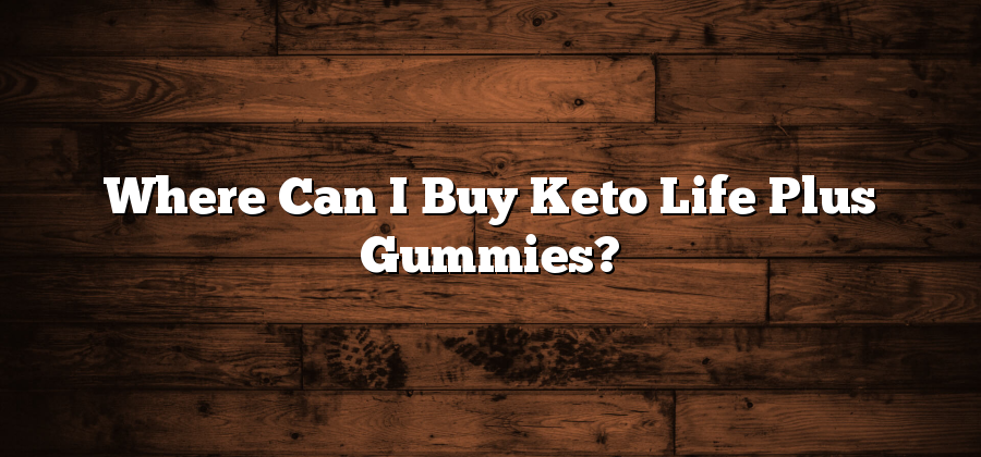 Where Can I Buy Keto Life Plus Gummies?