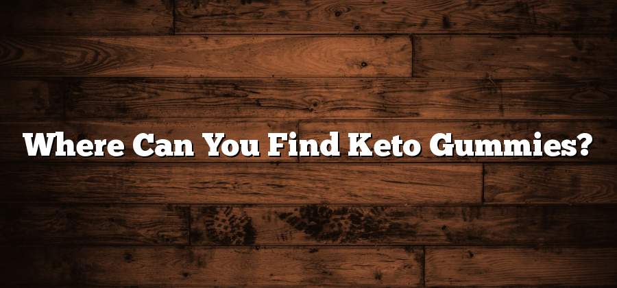 Where Can You Find Keto Gummies?