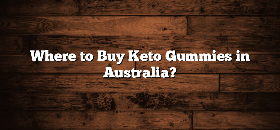 Where to Buy Keto Gummies in Australia?