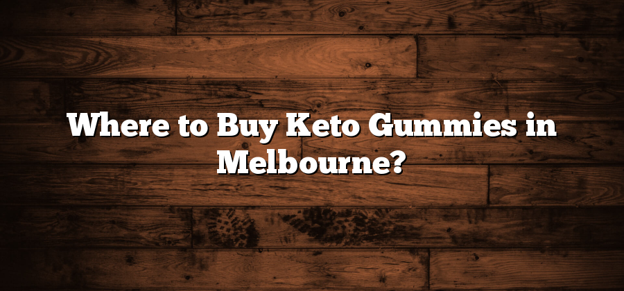 Where to Buy Keto Gummies in Melbourne?