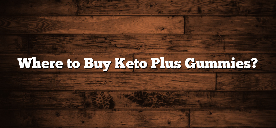Where to Buy Keto Plus Gummies?
