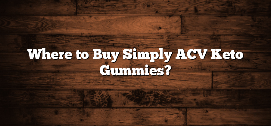 Where to Buy Simply ACV Keto Gummies?