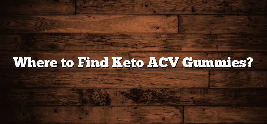 Where to Find Keto ACV Gummies?