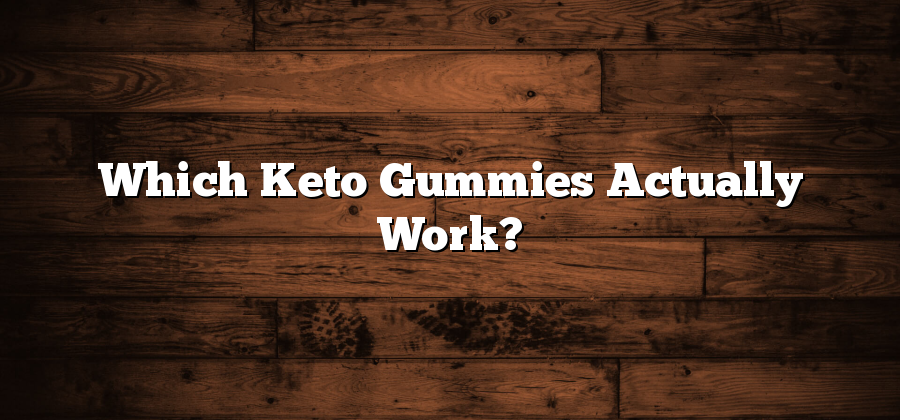 Which Keto Gummies Actually Work?