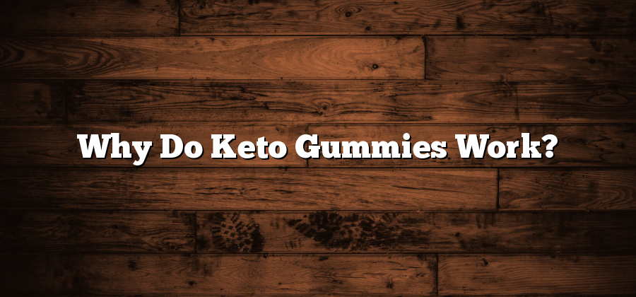 Why Do Keto Gummies Work?