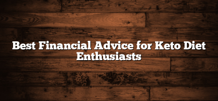 Best Financial Advice for Keto Diet Enthusiasts