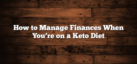 How to Manage Finances When You’re on a Keto Diet